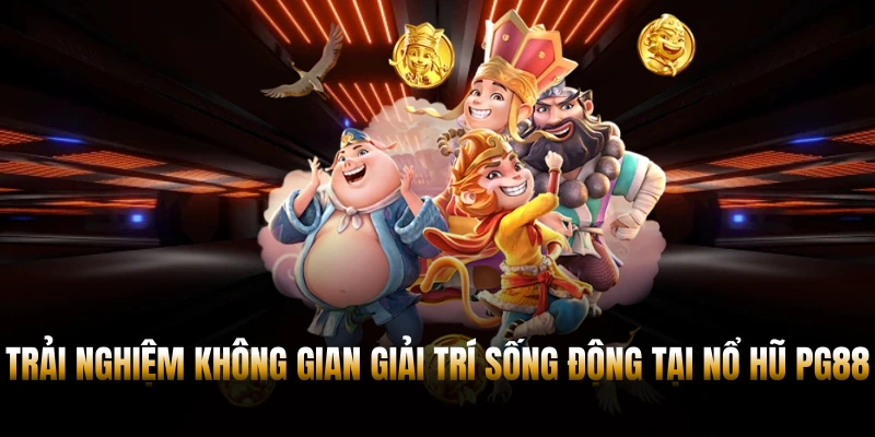 NỔ HŨ PG88 – BÙNG NỔ TRẢI NGHIỆM CÁ CƯỢC ĐỈNH CAO 1 Trải nghiệm không gian giải trí sống động tại nổ hũ PG88